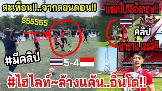 #ไฮไลท์ฝรั่งงงอินโดเถื่อน!! ทีมชาติไทยชนะ5-4 ~ดูเด็กไทยแชมป์U18อังกฤษ..นาธานเจมส์ (คลิป)