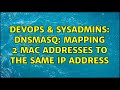 DevOps & SysAdmins: dnsmasq: mapping 2 MAC addresses to the same IP address (6 Solutions!!)