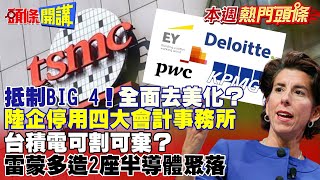 【本週熱門頭條】抵制BIG 4! 大陸下令國企停用四大國際會計事務所 全面去美化? 毀台計畫成真? 雷蒙多造2座半導體聚落 台積電可割可棄?@全球大視野Global_Vision