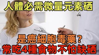 人體必需微量元素“硒”，是癌細胞毒藥？常吃4種食物，不怕缺硒