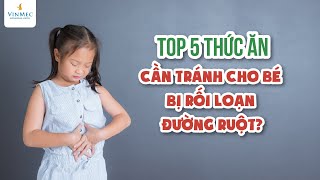 Top 5 thức ăn cần tránh cho bé bị rối loạn đường ruột?| BS Phạm Lan Hương, BV Vinmec Times City