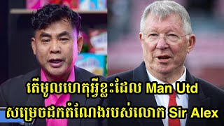 តើមូលហេតុអ្វីខ្លះដែល Man Utd សម្រេចដកតំណែងរបស់លោក Sir Alex