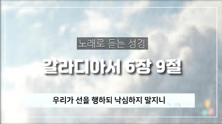 [노래로 듣는 성경] 39 갈라디아서 6장 9절 /  우리가 선을 행하되