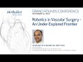 Grand Rounds Charudatta S. Bavare, MD, MPH “ Robotics in Vascular Surgery/An Underexplored Frontier