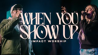 When You Show Up | Impact Worship