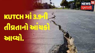 Kutch માં 3.9ની  તીવ્રતાનો આંચકો આવ્યો | News18 Gujarati