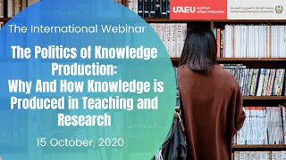 “The Politics of Knowledge Production: Why And How Knowledge is Produced in Teaching and Research”