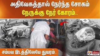 அதிவேகத்தால் நேர்ந்த சோகம் - நேருக்கு நேர் கோரம்.. சம்பவ இடத்திலேயே துயரம்..