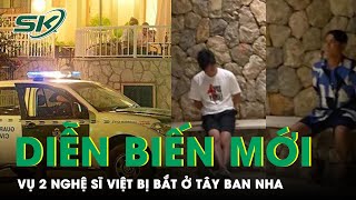 Rò Rỉ Diễn Biến Mới Vụ 2 Nghệ Sĩ Việt Bị Bắt Ở Tây Ban Nha | SKĐS