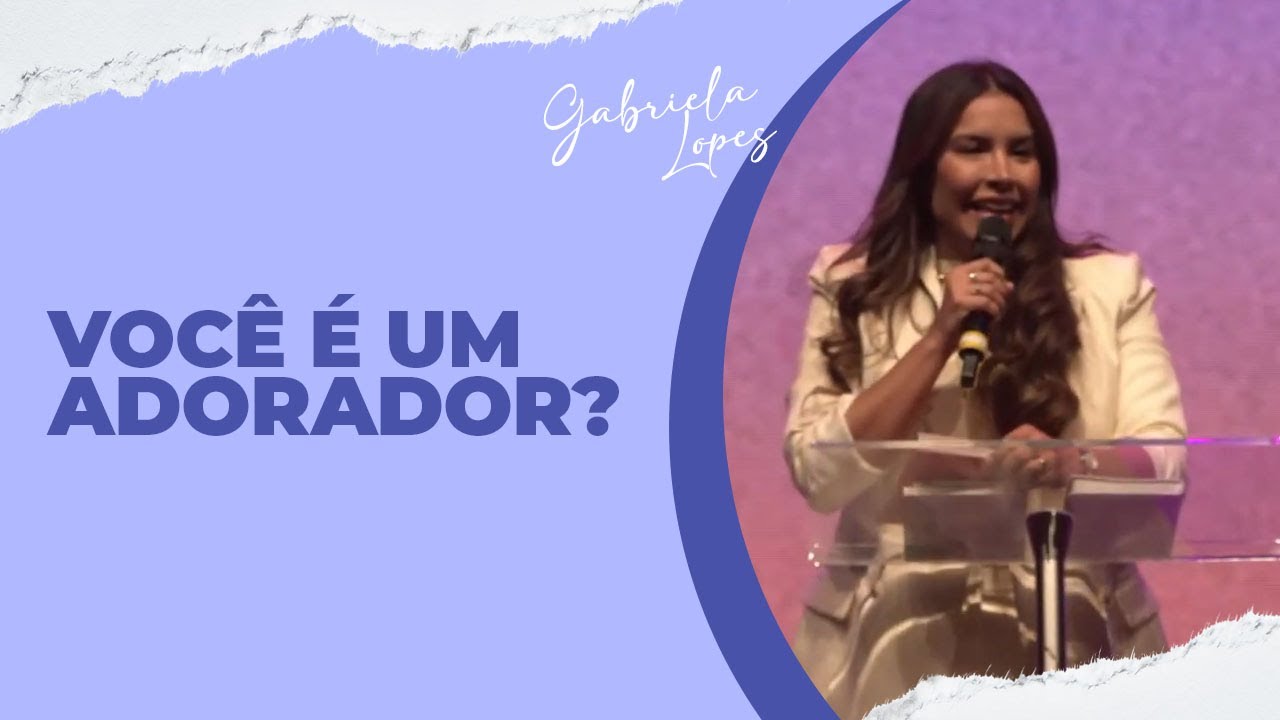 Você é Um Adorador Gabriela Lopes Pregação