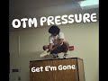 OTM PRESSURE- Get E’m Gone