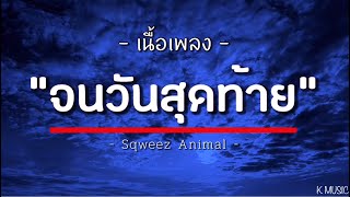 จนวันสุดท้าย [ Sqweez Animal ] - | เนื้อเพลง |🎵🎵