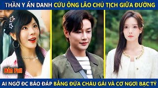 Thần Y Ẩn Danh Cứu Ông Lão Chủ Tịch Giữa Đường, Lại Được Báo Đáp Bằng Đứa Cháu Gái Và Cơ Ngơi Bạc Tỷ