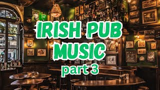 Irish Pub Music 3, Over 2 hours of Lively Celtic Songs for Dancing and Fun