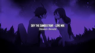 Sky The Sangeetkar - Love Mix | Slowed Down | [Slowed + Reverb]  Perfectly #Slowed