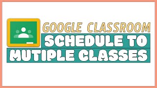 How to Schedule Posts for Multiple Classes in Google Classroom