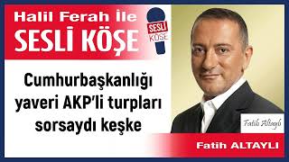 Fatih Altaylı: 'Cumhurbaşkanlığı yaveri AKP’li turpları...' 19/01/25 Halil Ferah ile Sesli Köşe