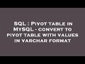SQL : Pivot table in MySQL - convert to pivot table with values in varchar format