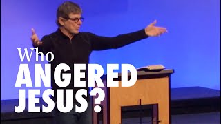 Who Angered Jesus? | Pastor Richard Dahlstrom