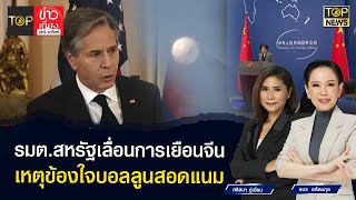 รมต.สหรัฐเลื่อนการเยือนจีน เหตุข้องใจบอลลูนสอดแนม | TOP ข่าวเที่ยง | TOP NEWS