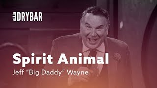 Finding Your Spirit Animal. Jeff "Big Daddy" Wayne