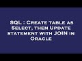 SQL : Create table as Select, then Update statement with JOIN in Oracle