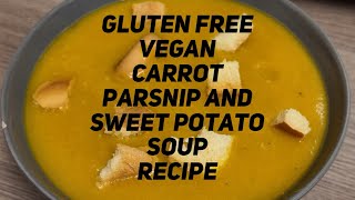 CARROT, PARSNIP AND SWEET POTATO SOUP GLUTEN FREE AND VEGAN RECIPE