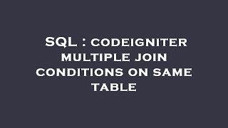 SQL : codeigniter multiple join conditions on same table