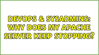 DevOps & SysAdmins: Why does my Apache server keep stopping? (2 Solutions!!)