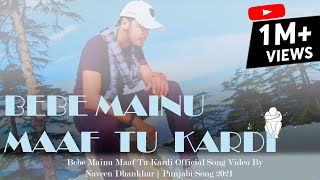 Bebe Mainu Maaf Tu Kardi  Official Song Video By Naveen Dhankhar || Punjabi New Song 2021