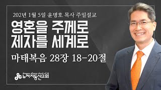 영혼을 주께로 제자를 세계로 (마 28:18-20) - 윤명호 목사 | 25. 1. 5. 주일