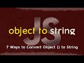 How to Convert JavaScript Objects to String in 7 Minutes | 7 Comprehensive Ways JavaScript Interview