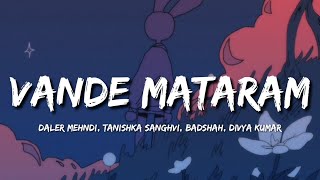 Vande Mataram (Lyrics) - Daler Mehndi, Tanishka Sanghvi, Badshah, Divya Kumar