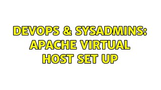DevOps & SysAdmins: Apache Virtual Host Set up (2 Solutions!!)