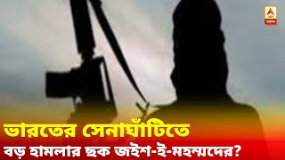 ভারতের সেনাঘাঁটিতে বড় হামলার ছক জইশ-ই-মহম্মদ? সতর্ক থাকার বার্তা, খবর সূত্রের