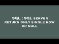 SQL : SQL server return only single row or null