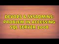 DevOps & SysAdmins: Problem in accessing SQL Server 2008 (3 Solutions!!)