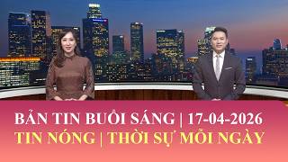 Thời Sự Buổi Sáng | 17/04/2026 | FULL🔴