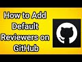How to Add Default Reviewers on GitHub - Full Guide