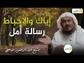 إياك والإحباط رسالة أمل 👆موعظة مؤثرة 💚😌 للشيخ عبد الرحمن الباهلي