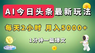 AI今日头条超级玩法 ，无指令1分钟一篇爆款文章 ，每月多赚5000+