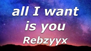 Rebzyyx all I want is you Lyrics I know what you want girl let me be the one to
