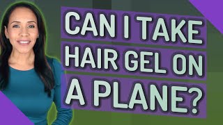 Can I take hair gel on a plane?