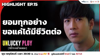 ยอมทุกอย่าง ขอแค่ได้มีชีวิตต่อ | Unlucky Ploy ชีช้ำกะหล่ำพลอย EP.15 |