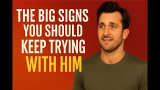 The BIG SIGNS You Should KEEP TRYING With Him