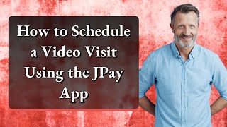 How to Schedule a Video Visit Using the JPay App