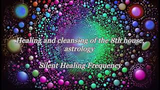 Healing and cleansing of the 8th house, astrology Silent Healing Frequency