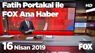 16 Nisan 2019 Fatih Portakal ile FOX Ana Haber