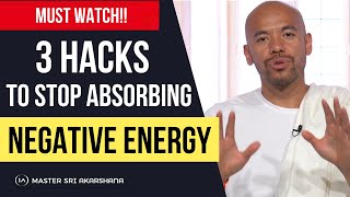 3 Simple but Powerful hacks to Stop Absorbing People's Negative Energy