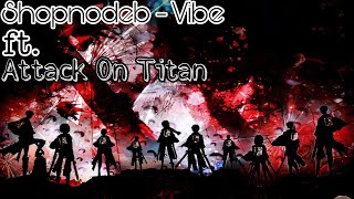 Shopnodeb - Vibe ft. Attack on Titan